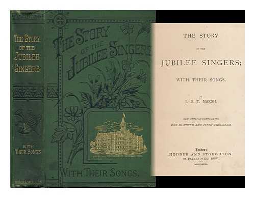 MARSH, J. B. T. - The Story of the Jubilee Singers : with Their Songs, by J. B. T. Marsh
