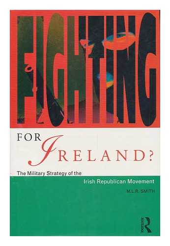 SMITH, M. L. R. - Fighting for Ireland? : the Military Strategy of the Irish Republican Movement / M. L. R. Smith