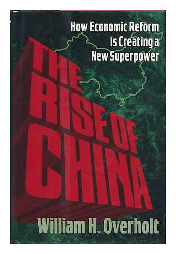 OVERHOLT, WILLIAM H. - The Rise of China : How Economic Reform is Creating a New Superpower / William H. Overholt