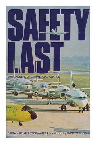 POWER-WATERS, BRIAN - Safety Last : the Dangers of Commercial Aviation : an Indictment by an Airline Pilot / [By] Brian Power-Waters ; Introduction by Andrew Wilson