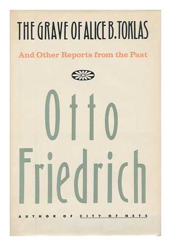 FRIEDRICH, OTTO - The Grave of Alice B. Toklas : and Other Reports from the Past / Otto Friedrich