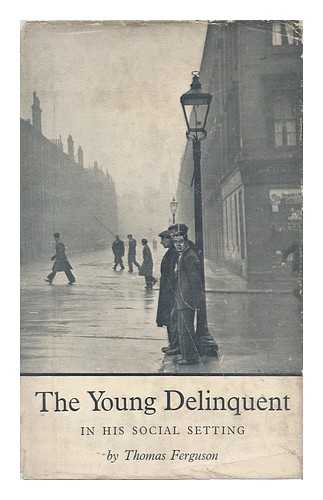 FERGUSON, THOMAS - The Young Delinquent In His Social Setting