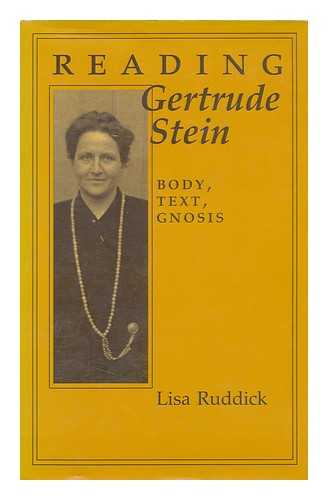 RUDDICK, LISA COLE - Reading Gertrude Stein : Body, Text, Gnosis / Lisa Ruddick