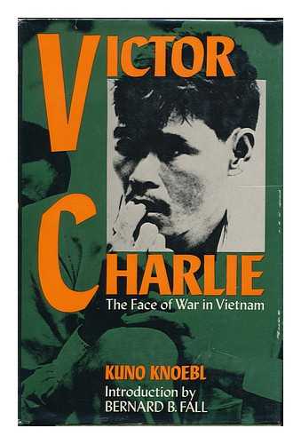 KNOEBL, KUNO (1936-) - Victor Charlie: the Face of War in Viet-Nam / [By] Kuno Knoebl ; Introduction by Bernard B. Fall, Translated [From the German] by Abe Farbstein