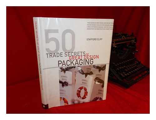 CLIFF, STAFFORD - 50 Trade Secrets of Great Design : Packaging / Stafford Cliff