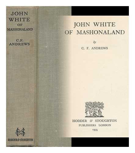 ANDREWS, C. F. (CHARLES FREER) (1871-1940) - John White of Mashonaland