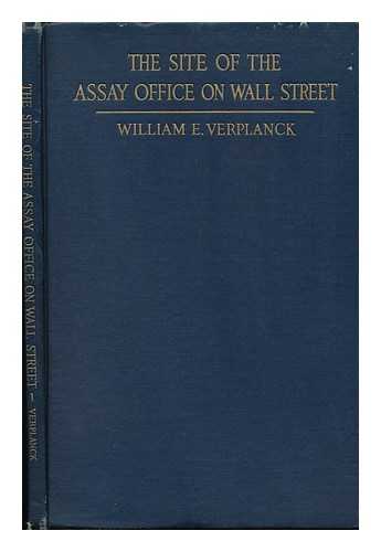 VERPLANCK, WILLIAM EDWARD (1856-) - The Site of the Assay Office on Wall Street; an Illustrated Historical Sketch of the Successive Public Buildings and Men in Public Life Connected with the Site