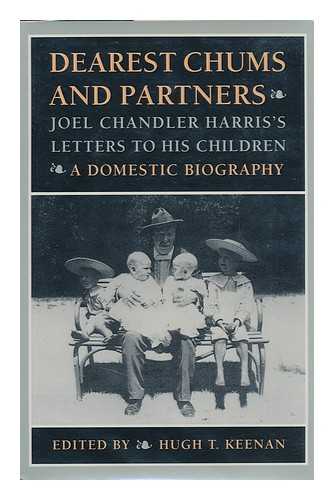Harris, Joel Chandler (1848-1908) - Dearest Chums and Partners : Joel Chandler Harris's Letters to His Children : a Domestic Biography / Edited by Hugh T. Keenan