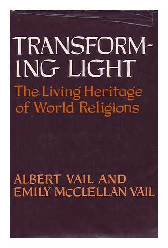 VAIL, ALBERT ROSS (1880-) - Transforming Light; the Living Heritage of World Religions [By] Albert Vail and Emily McClellan Vail