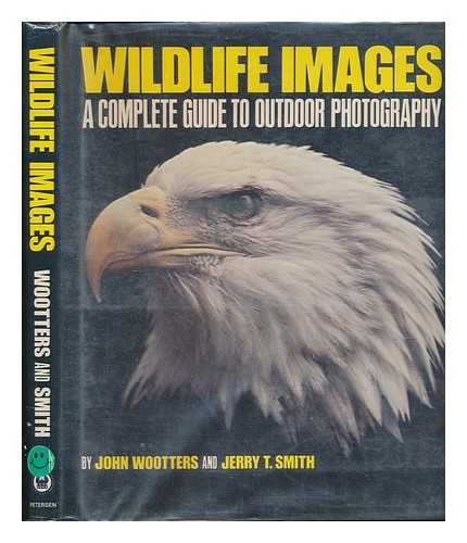 WOOTTERS, JOHN. SMITH, JERRY T. - Wildlife Images : a Complete Guide to Outdoor Photography