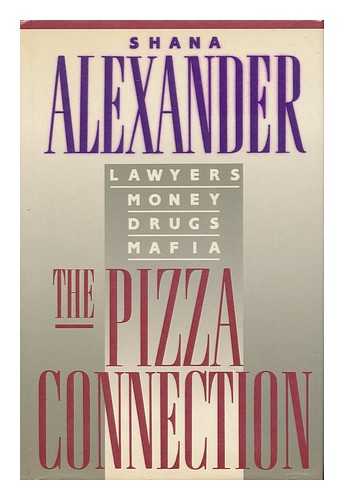ALEXANDER, SHANA - The Pizza Connection : Lawyers, Money, Drugs, Mafia / Shana Alexander