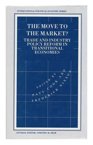 COOK, PAUL (1944-) & NIXSON, F. I. - The Move to the Market? : Trade and Industry Policy Reform in Transitional Economies / Edited by Paul Cook and Frederick Nixson