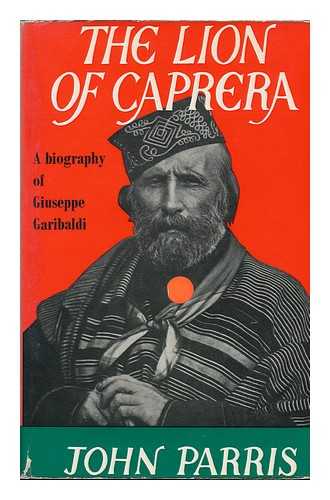 PARRIS, JOHN - The Lion of Caprera : a Biography of Giuseppe Garibaldi