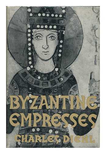 DIEHL, CHARLES (1859-1944) - Byzantine Empresses. Translated from the French by Harold Bell and Theresa De Kerpely