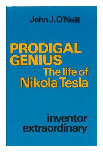 O'NEILL, JOHN J. (JOHN JOSEPH) (1889-) - Prodigal Genius: the Life of Nikola Tesla [By] John J. O'Neill