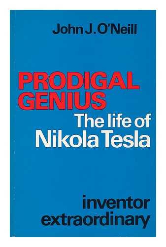 O'NEILL, JOHN J. (JOHN JOSEPH) (1889-) - Prodigal Genius: the Life of Nikola Tesla [By] John J. O'Neill