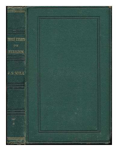 MILL, JOHN STUART (1806-1873) - Nature, the Utility of Religion and Theism