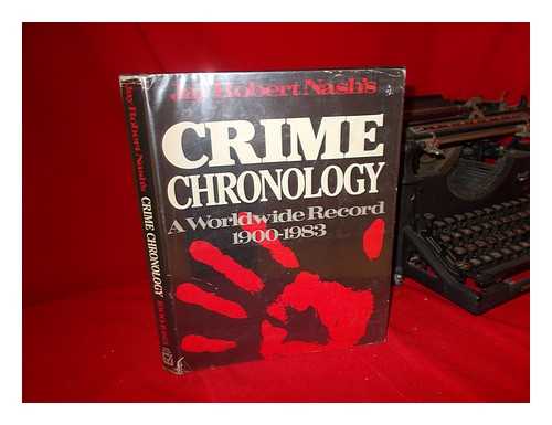 NASH, JAY ROBERT - Jay Robert Nash's Crime Chronology : a Worldwide Record, 1900-1983 / Jay Robert Nash