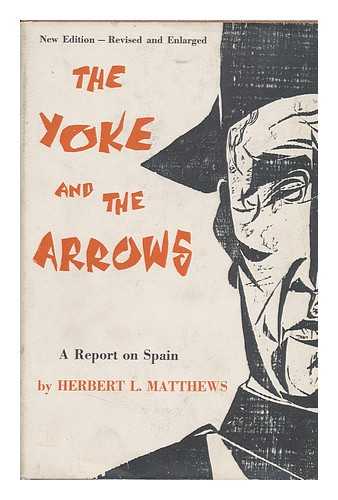 MATTHEWS, HERBERT LIONEL (1900-) - The Yoke and the Arrows : a Report on Spain ... / Herbert L. Matthews