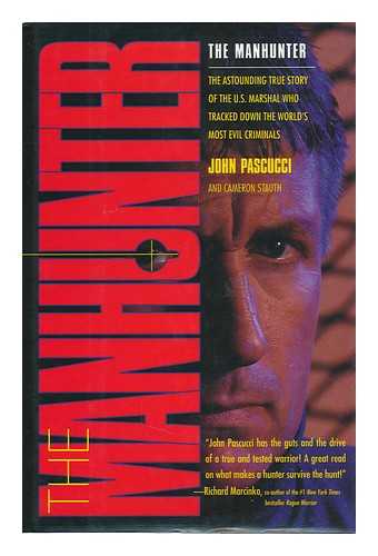 PASCUCCI, JOHN. STAUTH, CAMERON - The Manhunter : the Astounding True Story of the U. S. Marshal Who Tracked Down the World's Most Evil Criminals / John Pascucci and Cameron Stauth