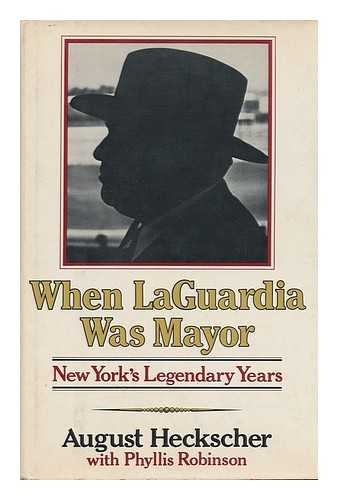 HECKSCHER, AUGUST (1913-1997). ROBINSON, PHYLLIS C. - When Laguardia Was Mayor: New York's Legendary Years / August Heckscher ; with Phyllis Robinson