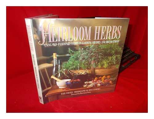 FORSELL, MARY - Heirloom Herbs : Using Old-Fashioned Herbs in Gardens, Recipes, and Decorations / Mary Forsell ; Photographs by Tony Cenicola ; Foreword by Rosemary Verey