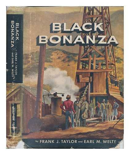 TAYLOR, FRANK J. (1894-1972). WELTY, EARL M. - Black Bonanza; How an Oil Hunt Grew Into the Union Oil Company of California. [By] Frank J. Taylor and Earl M. Welty