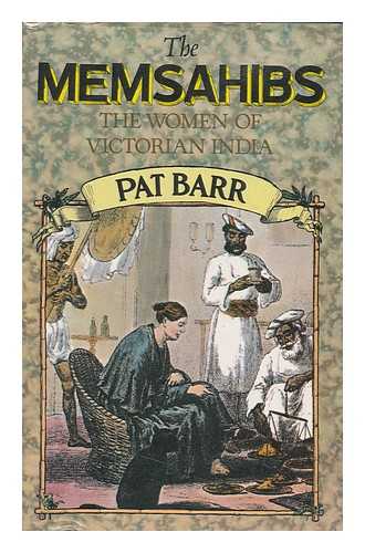 BARR, PAT - The Memsahibs : the Women of Victorian India / [By] Pat Barr