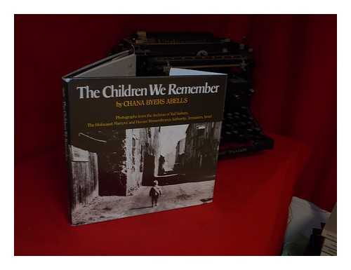 Abells, Chana Byers. Yad Va-Shem - The Children We Remember : Photographs from the Archives of Yad Vashem, the Holocaust Martyrs' and Heroes' Remembrance Authority, Jerusalem, Israel / [Compiled] by Chana Byers Abells
