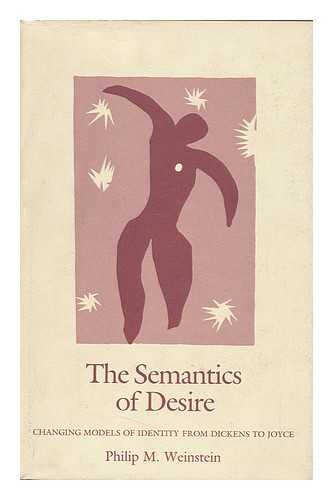 WEINSTEIN, PHILIP M. - The Semantics of Desire : Changing Models of Identity from Dickens to Joyce / Philip M. Weinstein