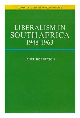 PHILLIPS, JANET M. - Liberalism in South Africa, 1948-1963, by Janet Robertson