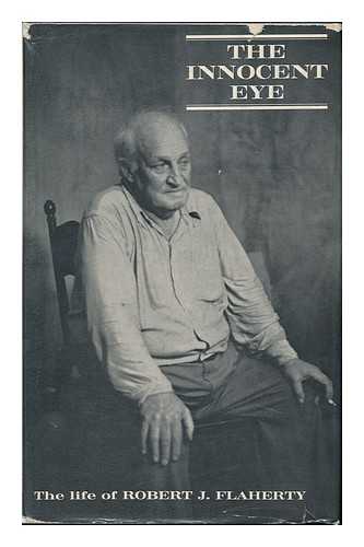 CALDER-MARSHALL, ARTHUR (1908-). ROTHA, PAUL (1907-). WRIGHT, BASIL - The Innocent Eye, the Life of Robert J. Flaherty. Based on Research Material by Paul Rotha and Basil Wright