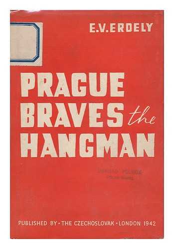 ERDELY, EUGENE V. - Prague Braves the Hangman [By] E. V. Erdely