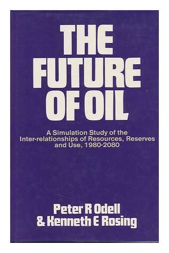 ODELL, PETER R.. ROSING, KENNETH E. - The Future of Oil : a Simulation Study of the Inter-Relationships of Resources, Reserves and Use, 1980-2000 / [By] Peter R. Odell and Kenneth E. Rosing