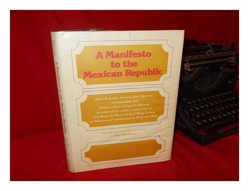 FIGUEROA, JOS (1792-1835) - Manifesto to the Mexican Republic, Which Brigadier General Jos Figueroa, Commandant and Political Chief of Upper California, Presents on His Conduct... . ..and on That of Jose Maria De Hijar and Jose Maria Padres As Directors of Colonization in 1834 and 1835 / Translated, with an Introd. and Notes by C. Alan Hutchinson
