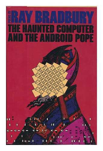 BRADBURY, RAY - The Haunted Computer and the Android Pope : Poems / Ray Bradbury