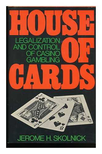 SKOLNICK, JEROME H. - House of Cards : the Legalization and Control of Casino Gambling / Jerome H. Skolnick