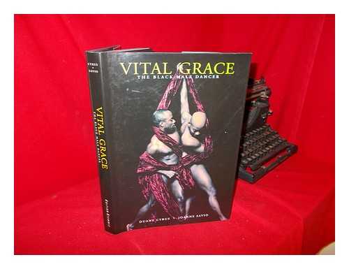 SAVIO, JOANNE - Vital Grace : the Black Male Dancer / Photography by Joanne Savio ; Edited by Duane Cyrus