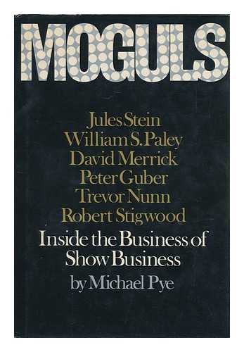 PYE, MICHAEL (1946-) - Moguls : Inside the Business of Show Business / Michael Pye