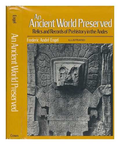 ENGEL, FREDERIC ANDRE (1908-) - An Ancient World Preserved : Relics and Records of Prehistory in the Andes