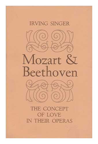SINGER, IRVING - Mozart & Beethoven : the Concept of Love in Their Operas / Irving Singer