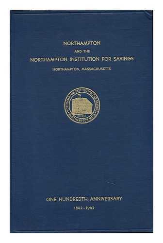 NORTHAMPTON INSTITUTION FOR SAVINGS - Northampton and the Northampton Institution for Savings, 1842-1942