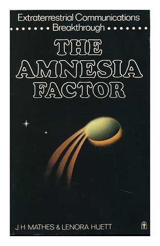 MATHES, JOSEPH H. (1928-). HUETT, LENORA (1923-) - The Amnesia Factor : Extraterrestrial Communications Breakthrough / J. H. Mathes and Lenora Huett