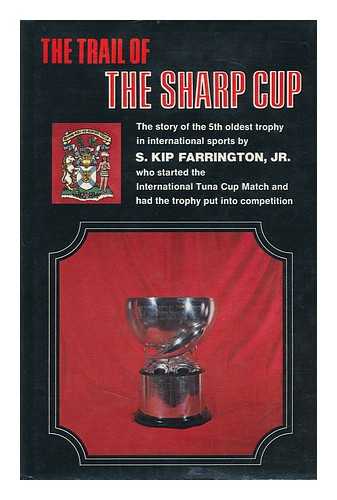 FARRINGTON, S. KIP - The Trail of the Sharp Cup; the Story of the Fifth Oldest Trophy in International Sports [By] S. Kip Farrington, Jr.
