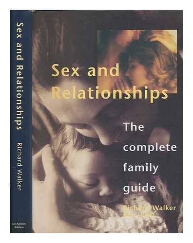 WALKER, RICHARD (1951-) - Sex and Relationships : the Complete Family Guide / Richard Walker