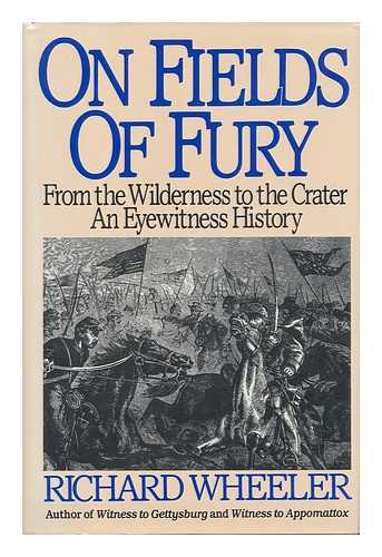 WHEELER, RICHARD - On Fields of Fury : from the Wilderness to the Crater, an Eyewitness History / Richard Wheeler