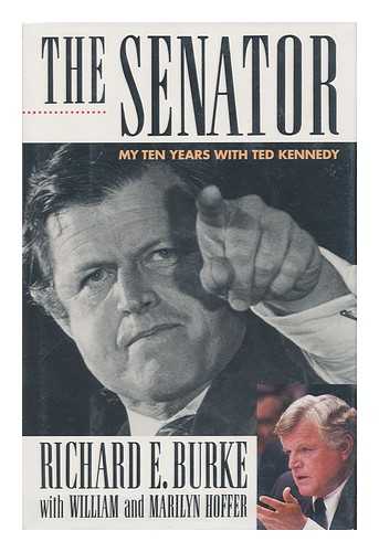 BURKE, RICHARD E. WILLIAM HOFFER. MARILYN HOFFER - The Senator : My Ten Years with Ted Kennedy / Richard E. Burke, with William and Marilyn Hoffer