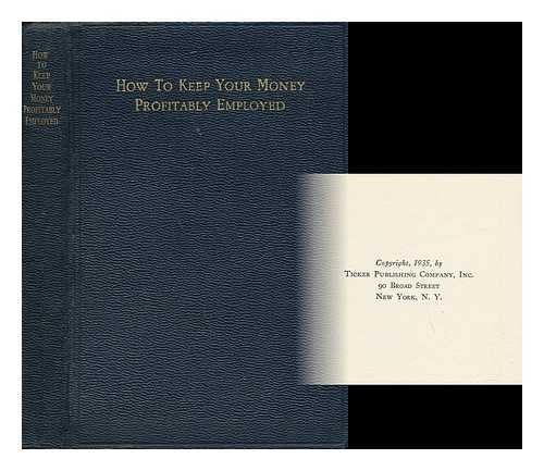 MILLER, A. T. - How to Keep Your Money Profitably Employed : A Consideraton of the Most Important Vehicles of Investment