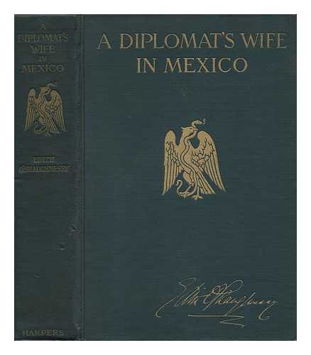 O'SHAUGHNESSY, EDITH (1870-1939) - A Diplomat's Wife in Mexico : Letters from the American Embassy At Mexico City, Covering the Dramatic Period between October 8th, 1913, and the Breaking off of Diplomatic Relations on April 23rd, 1914, ... . .. Together with an Account of the Occupation of Vera Cruz