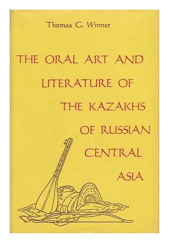WINNER, THOMAS GUSTAV (1917-) - The Oral Art and Literature of the Kazakhs of Russian Central Asia / Thomas G. Winner